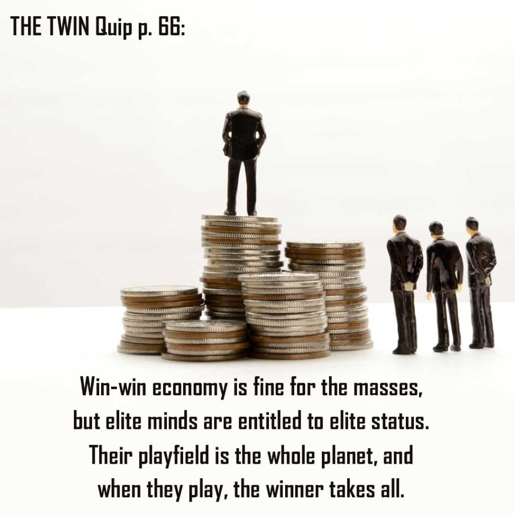 Win-win economy is fine for the masses, but elite minds are entitled to elite status. An elitist standing on a pile of coins,